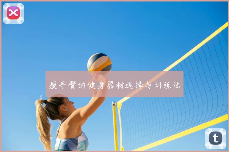 瘦手臂的健身器材选择与训练法