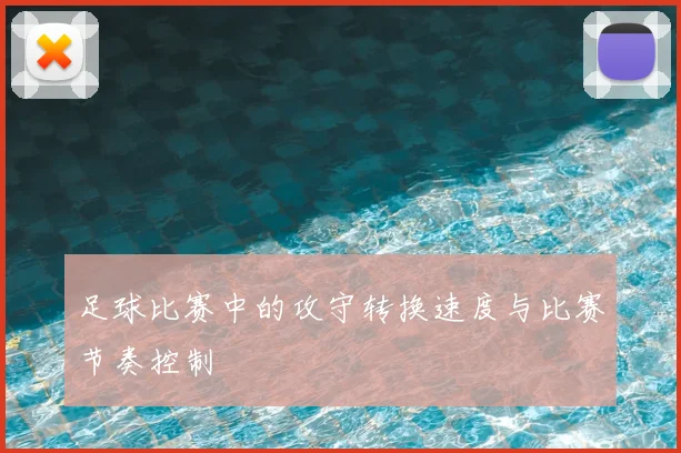 足球比赛中的攻守转换速度与比赛节奏控制